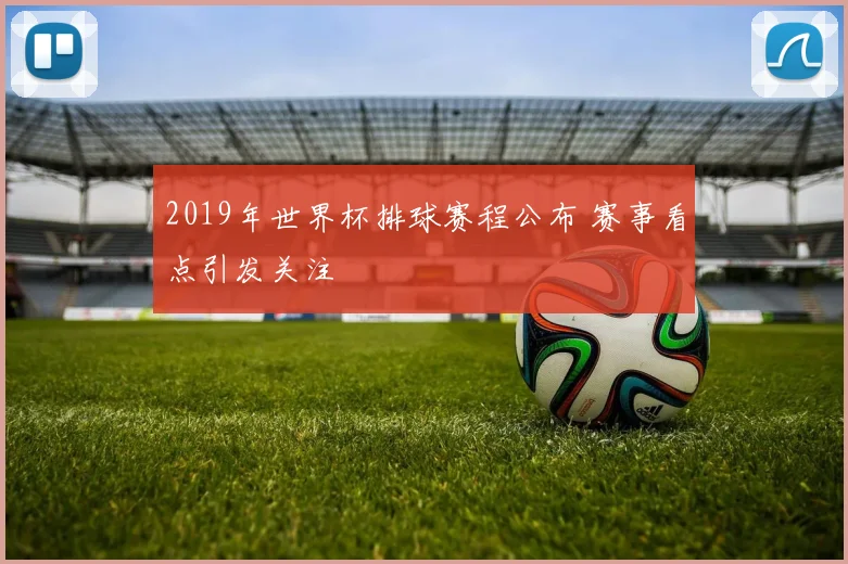 2019年世界杯排球赛程公布 赛事看点引发关注