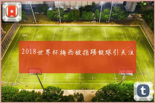2018世界杯梅西被指踢假球引关注