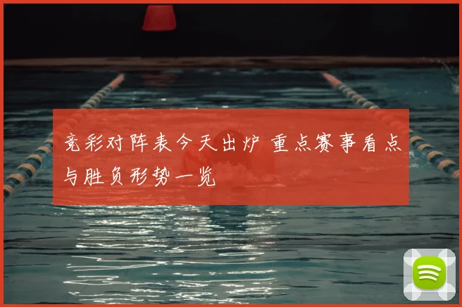 竞彩对阵表今天出炉 重点赛事看点与胜负形势一览