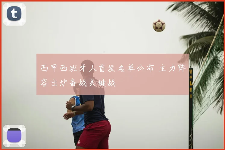 西甲西班牙人首发名单公布 主力阵容出炉备战关键战